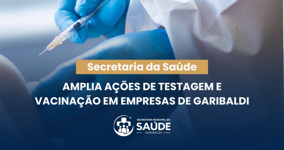 Secretaria Municipal de Sa�de Sa�de amplia a��es de testagem e vacina��o em empresas de Garibaldi